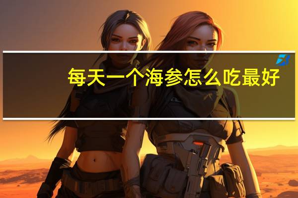 每天一个海参怎么吃最好