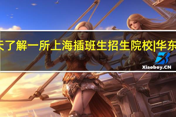 每天了解一所上海插班生招生院校|华东师范大学