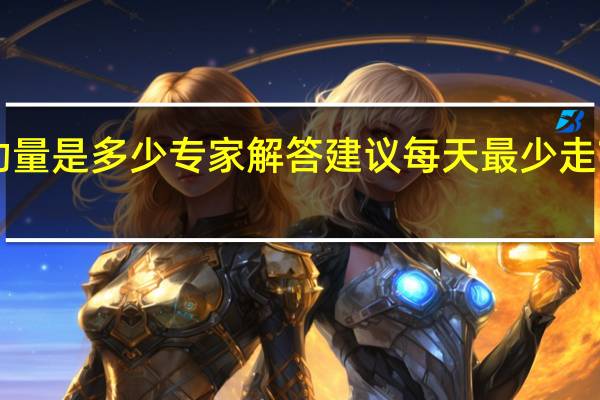 每天最低运动量是多少专家解答 建议每天最少走7000步你达标了吗