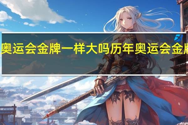 每届奥运会金牌一样大吗 历年奥运会金牌数量排名