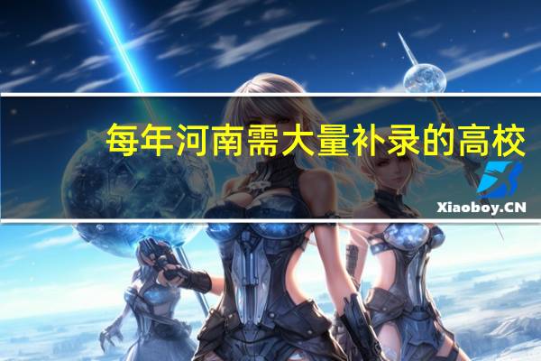 每年河南需大量补录的高校