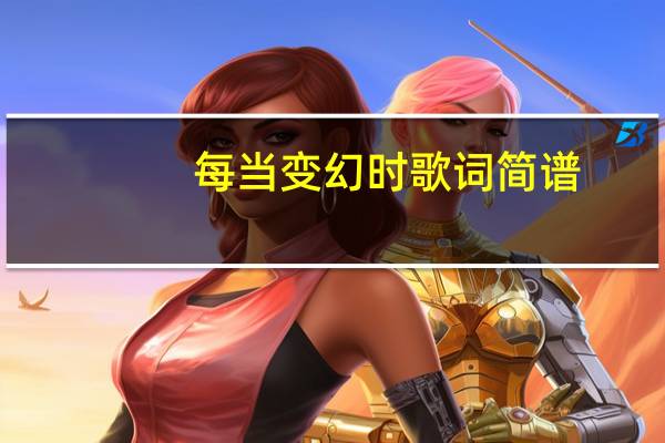 每当变幻时歌词简谱（每当变幻时歌词）