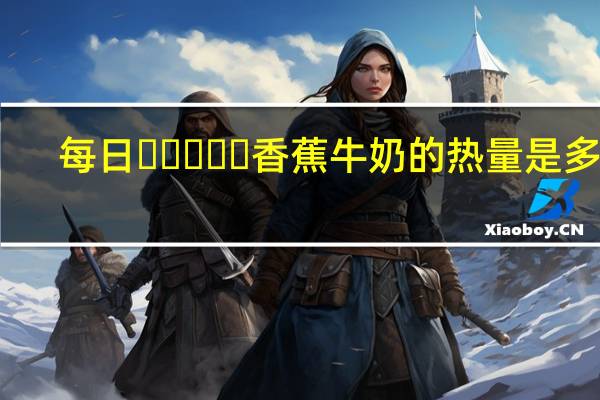 每日 바나나우유香蕉牛奶的热量是多少