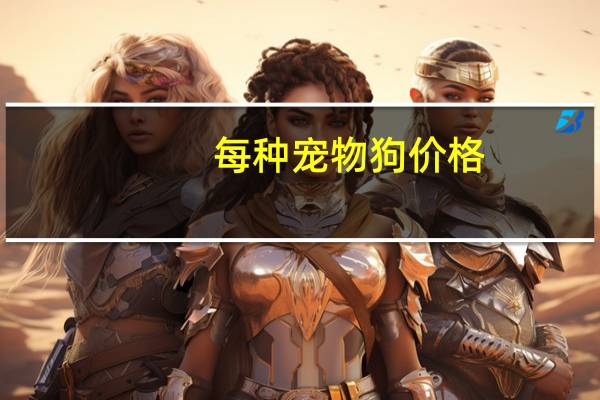 每种宠物狗价格
