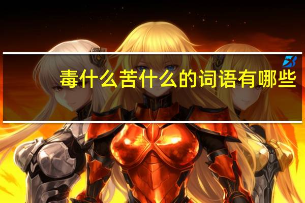 毒什么苦什么的词语有哪些?