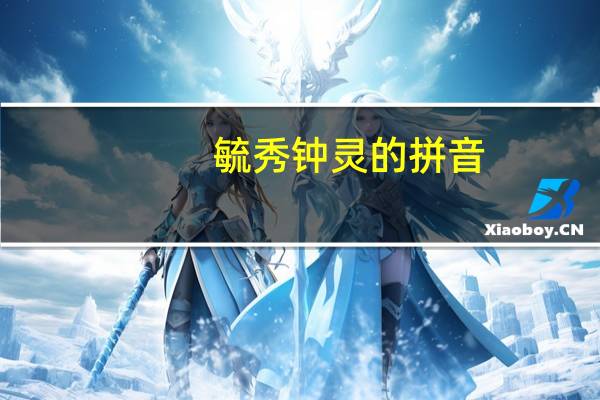 毓秀钟灵的拼音(毓秀钟灵)