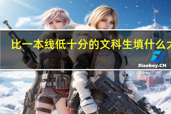 比一本线低十分的文科生填什么大学