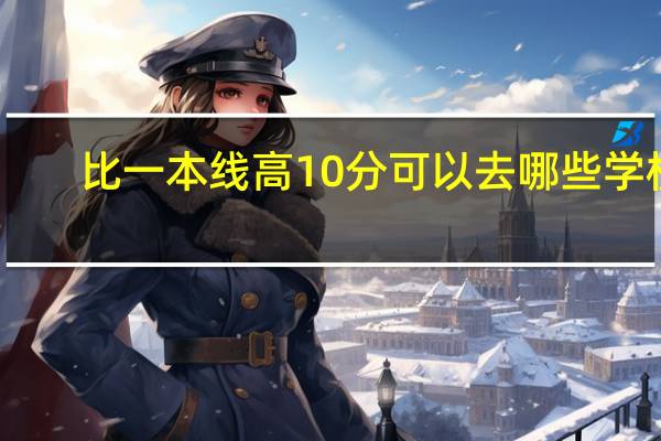 比一本线高10分可以去哪些学校