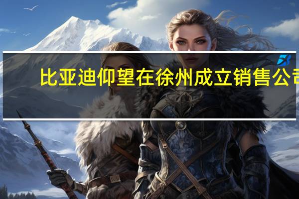 比亚迪仰望在徐州成立销售公司