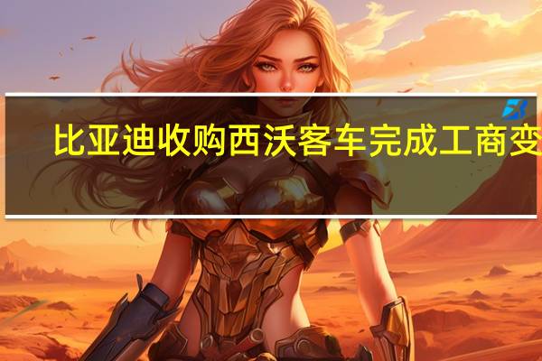 比亚迪收购西沃客车完成工商变更