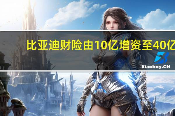 比亚迪财险由10亿增资至40亿