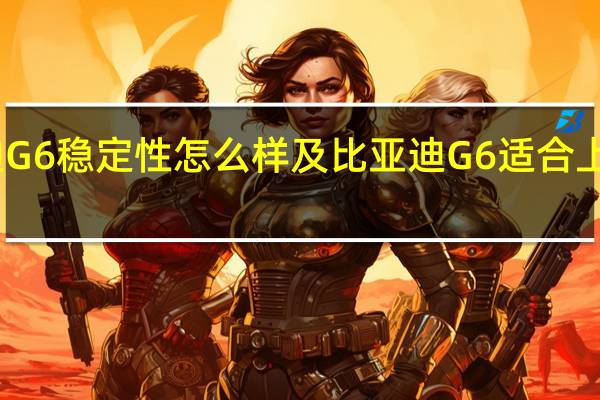 比亚迪G6稳定性怎么样及比亚迪G6适合上班族代步吗