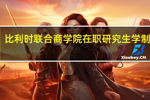 比利时联合商学院在职研究生学制几年