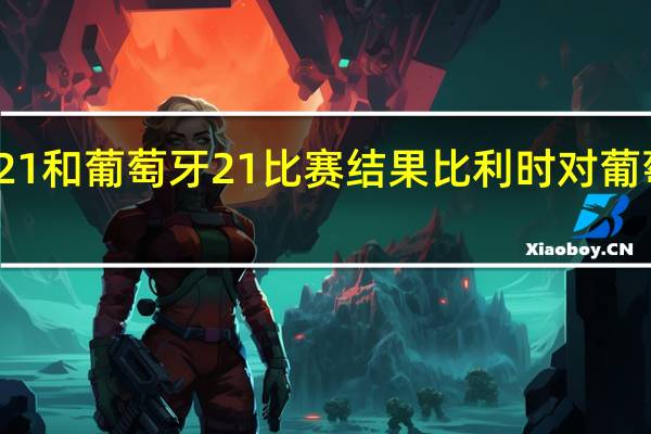比利时21和葡萄牙21比赛结果 比利时对葡萄牙比分预测