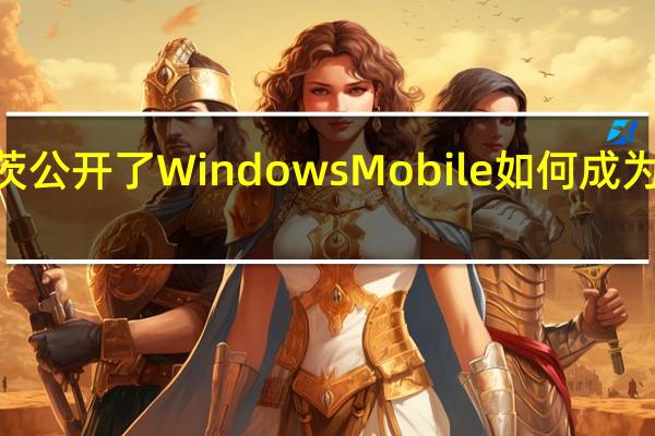 比尔·盖茨公开了Windows Mobile如何成为默认操作系统