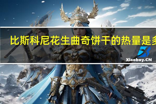 比斯科尼 花生曲奇饼干的热量是多少