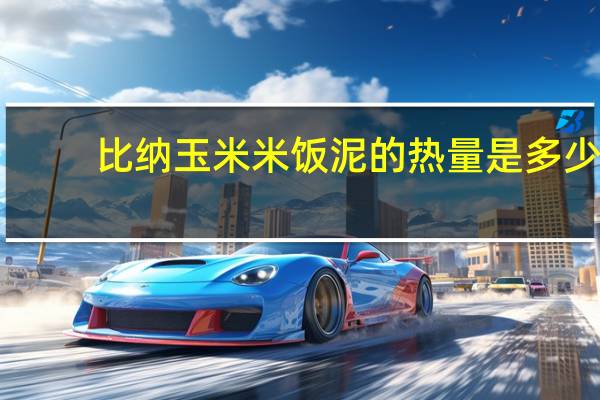 比纳 玉米米饭泥的热量是多少