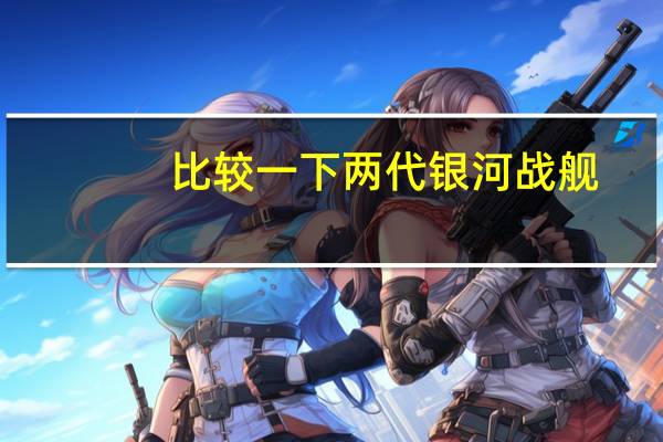 比较一下两代银河战舰