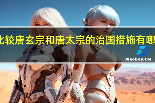 比较唐玄宗和唐太宗的治国措施有哪些相同