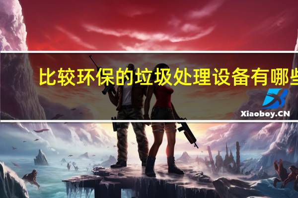 比较环保的垃圾处理设备有哪些