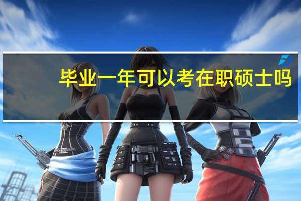 毕业一年可以考在职硕士吗