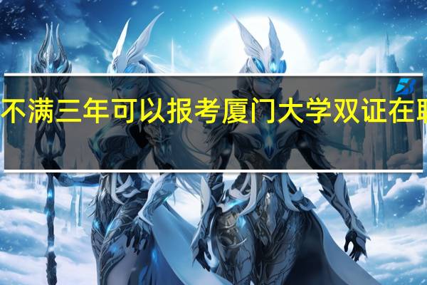 毕业不满三年可以报考厦门大学双证在职研究生吗