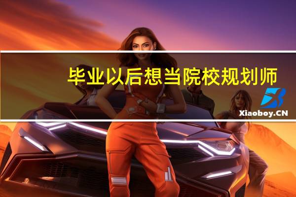 毕业以后想当院校规划师，这时候应该做哪些准备