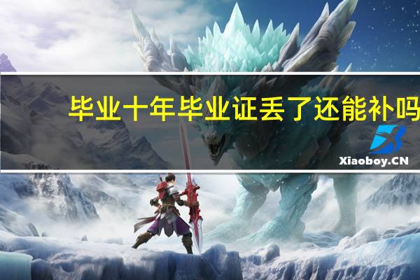 毕业十年毕业证丢了还能补吗