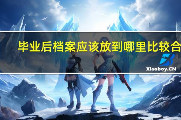 毕业后档案应该放到哪里比较合适