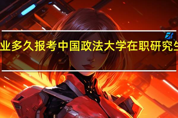 畢業多久報考中國政法大學在職研究生更合適