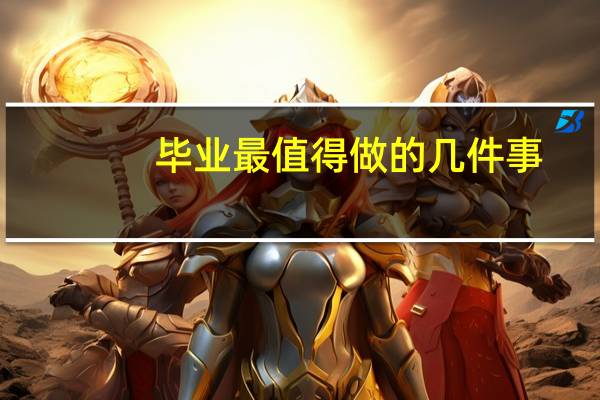 毕业最值得做的几件事