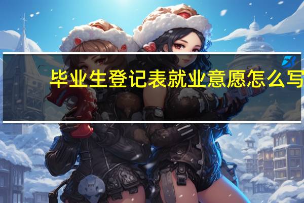 毕业生登记表就业意愿怎么写