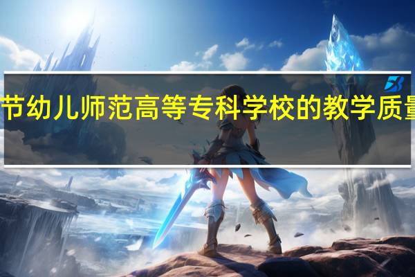 毕节幼儿师范高等专科学校的教学质量怎么样