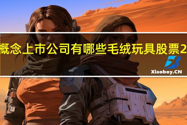 毛绒玩具概念上市公司有哪些 毛绒玩具股票2022年名单一览