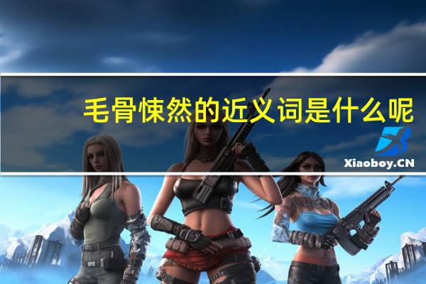 毛骨悚然的近义词是什么呢（毛骨悚然的近义词）