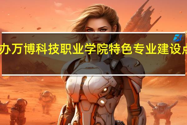 民办万博科技职业学院特色专业建设点有哪些
