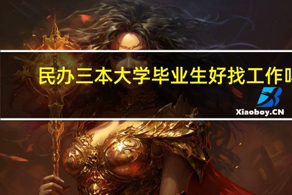 民办三本大学毕业生好找工作吗