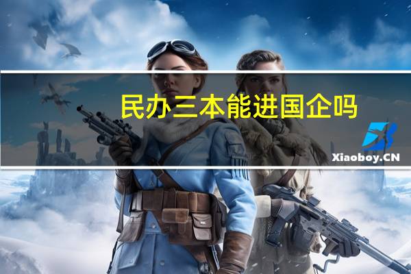 民办三本能进国企吗