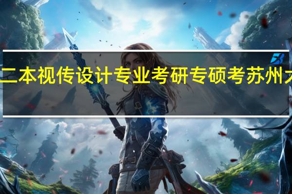 民办二本视传设计专业考研专硕考苏州大学容易吗