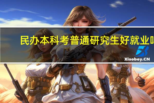 民办本科考普通研究生好就业吗