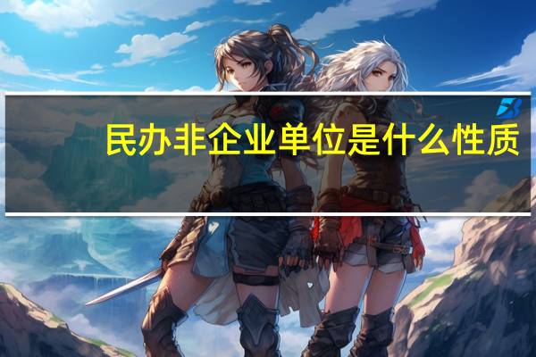 民办非企业单位是什么性质(民办非企业单位是什么)