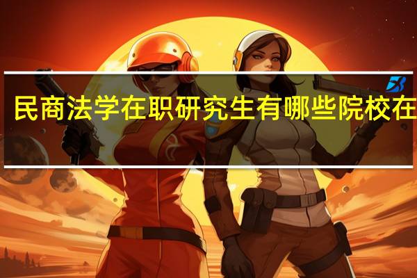 民商法学在职研究生有哪些院校在招生
