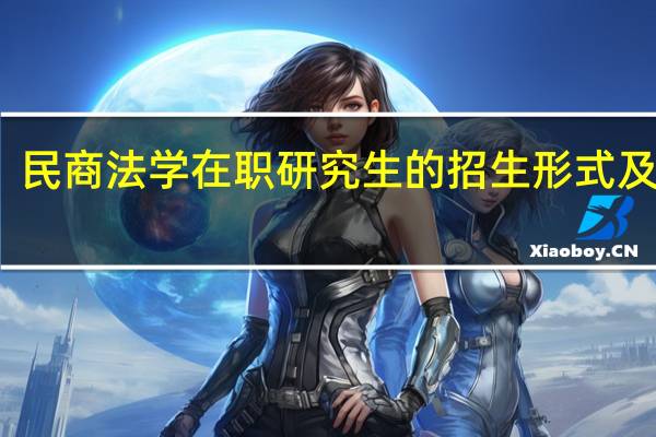 民商法学在职研究生的招生形式及学费