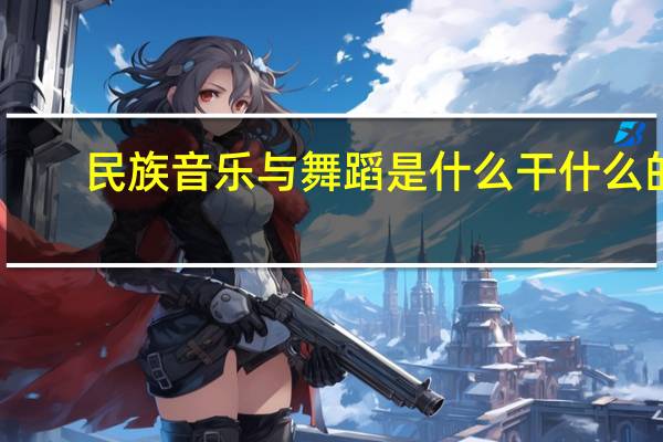 民族音乐与舞蹈是什么干什么的