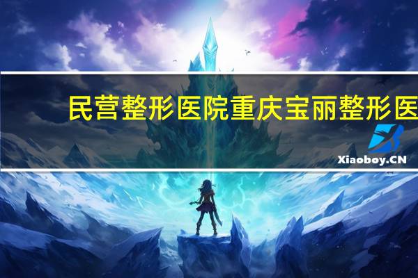 民营整形医院 重庆宝丽整形医院是三甲医院吗