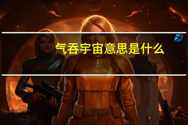 气吞宇宙意思是什么