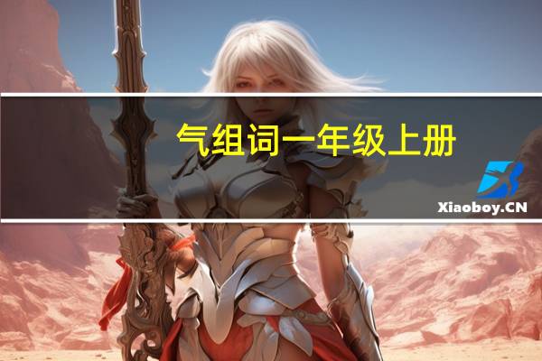 气组词一年级上册(气组词)