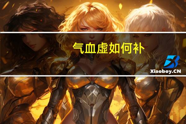 气血虚如何补（血虚怎么补）