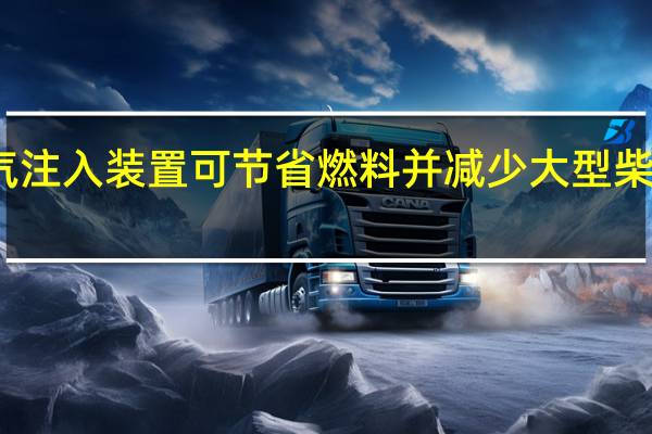 氢气注入装置可节省燃料并减少大型柴油的排放