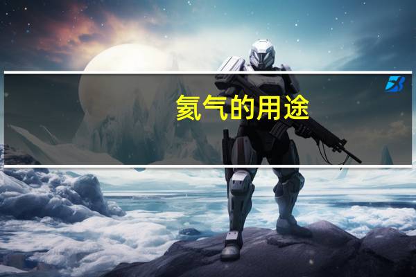 氦气的用途（氮气的用途）